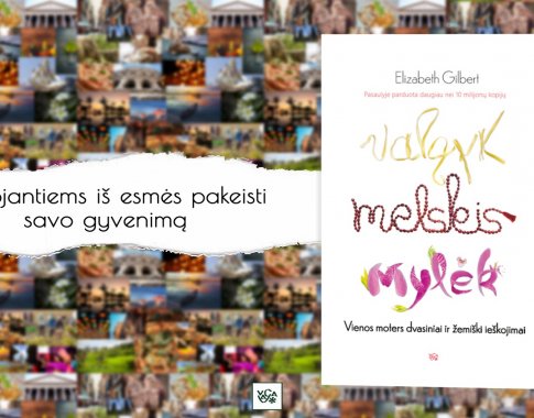 Elizabeth Gilbert „Valgyk, melskis, mylėk“ – naujausias kultinių kelionių memuarų leidimas